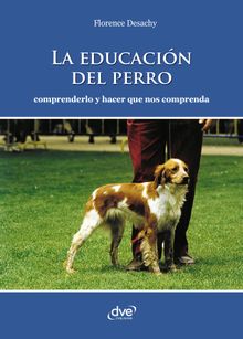 La educacin del perro - Comprenderlo y hacer que nos comprenda.  Florence Desachy