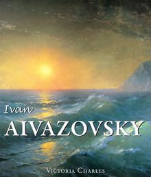 Ivan Aivazovsky and the Russian Painters of Water.  Victoria Charles