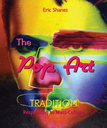 The Pop Art Tradition - Responding to Mass-Culture.  Eric Shanes