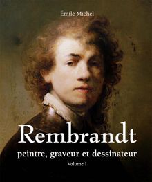 Rembrandt - Peintre, graveur et dessinateur - Volume I.  mile Michel