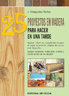 25 proyectos en madera para hacer en una tarde.  Joaqun Vilargunter Muoz