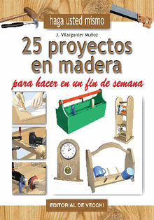 25 proyectos en madera para hacer en un fin de semana.  Joaqun Vilargunter