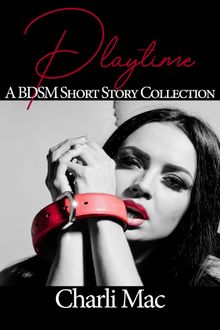 Playtime: A BDSM Short Story Collection.  Charli Mac