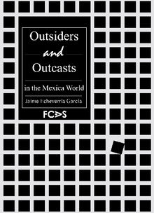 Outsiders and Outcasts in the Mexica World .  Rose Vekony 