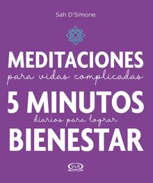 Meditaciones para vidas complicadas. 5 minutos diarios para lograr bienestar.  Sah DSimone 