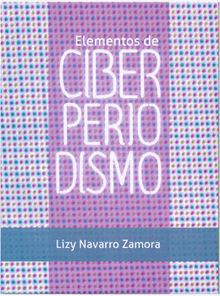 Elementos de ciberperiodismo.  Lizy Navarro Zamora