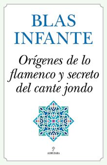 Orgenes de lo flamenco y secreto del cante jondo.  Blas Infante