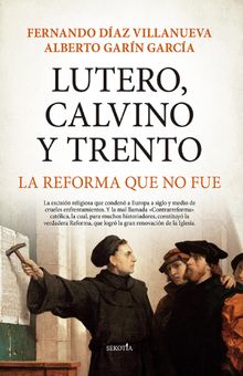 Lutero, Calvino y Trento. La reforma que no fue.  Alberto Garn Garca