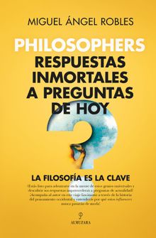 Philosophers. Respuestas inmortales a preguntas de hoy.  Miguel ngel Robles Gmez