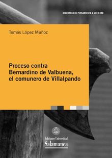 Proceso contra Bernardino de Valbuena, el comunero de Villalpando.  Toms Lpez Muoz