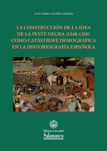 La construccin de la idea de la peste negra (1348-1350) como catstrofe demogrfica en la historiografa espaola.  Guillermo Castn Lanaspa