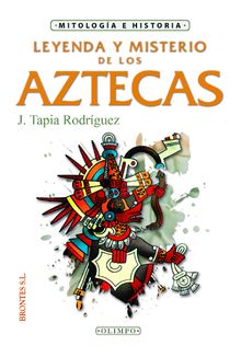 Leyenda y misterio de los aztecas.  Javier Tapia Rodrguez