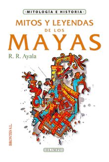 Mitos y leyendas de los mayas.  R. R. Ayala