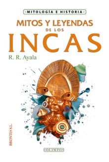 Mitos y leyendas de los incas.  R. R. Ayala