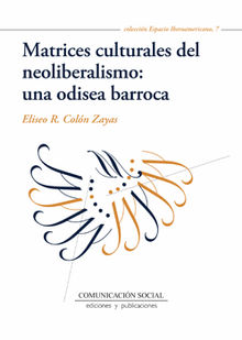 Matrices culturales del neoliberalismo: una odisea barroca.  Eliseo R. Coln Zayas