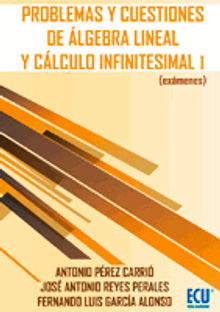 Problemas y cuestiones delgebra lineal y clculo infinitesimal I (exmenes).  Jose Antonio Reyes Perales