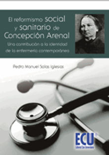 El Reformismo Social y Sanitario de Concepcin Arenal, una contribucin a la identidad de la enfermera contempornea.  Pedro Manuel Salas Iglesias