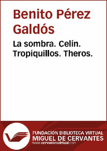 La sombra. Celn. Tropiquillos. Theros.  Benito Prez Galds