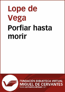 Porfiar hasta morir.  Lope de Vega