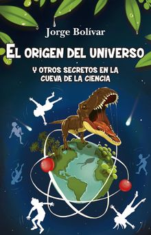 El origen del universo y otros secretos en la cueva de la ciencia.  Jorge Bolvar