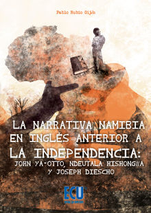 La narrativa namibia en ingls anterior a la independencia: John ya-Otto, Ndeutala Hishongwa y Joseph Diescho.  Pablo Rubio Gijn