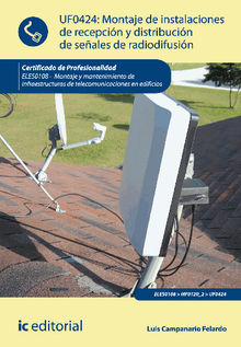 Montaje de Instalaciones de recepcin y distribucin de seales de radiodifusin. ELES0108 - Montaje y mantenimiento de infraestructuras de telecomunicaciones en edificios.  Luis Campanario Felardo