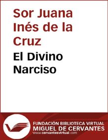 El Divino Narciso.  Sor Juana In?s de la Cruz 