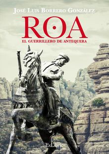 Roa, el guerrillero de Antequera.  Jos Luis Borrero Gonzlez