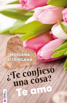 Te confieso una cosa? Te amo.  Moruena Estrngana