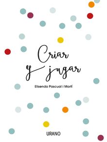 Criar y jugar.  Elisenda Pascual i Mart