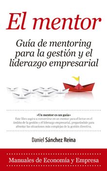 El Mentor. Gua de mentoring para la gestin y el liderazgo empresarial.  Daniel Snchez Reina