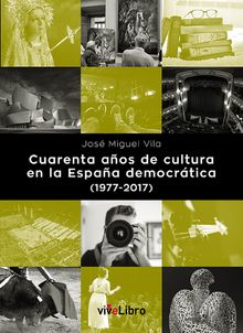 Cuarenta aos de cultura en la Espaa democrtica (1977-2017).  Jos Miguel Vila Lpez