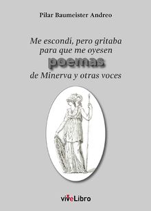 Me escond, pero gritaba para que me oyesen poemas de Minerva y otras voces.  Pilar Baumeister Andreo