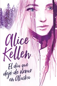 El da que dejde nevar en Alaska.  Alice Kellen