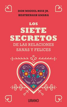 Los siete secretos de las relaciones sanas y felices.   Miguel Ruiz Jr