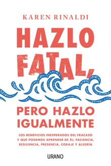 Hazlo fatal, pero hazlo igualmente.   Karen Rinaldi