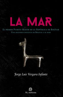 La Mar. El primer Puerto Mayor de la Repblica de Bolvar: una historia distinta de Bolivia y el mar.  Jorge Luis Vergara Infante