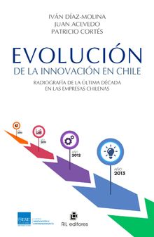 Evolucin de la innovacin en Chile. Radiografa de laltima dcada en las empresas chilenas.  Ivn Daz-Molina