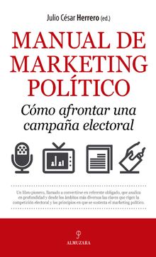 Manual de marketing poltico. Cmo afrontar una campaa electoral.  Julio Csar Herrero