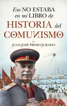 Eso no estaba en mi libro de historia del Comunismo.  Juan Jos Primo Jurado