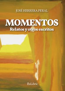 Momentos. Relatos y otros escritos.  Jos Herrera Peral