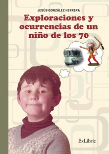 Exploraciones y ocurrencias de un nio de los 70.  Jess Gonzlez Herrera