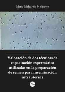 Valoracin de dos tcnicas de capacitacin espermtica utilizadas en la preparacin de semen para inseminacin intrauterina.  Mara Melgarejo Melgarejo