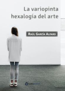 La variopinta hexaloga del arte.  Ral Garca Alfaro