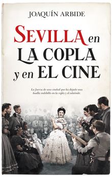 Sevilla en la copla y el cine.  Joaqun Arbide