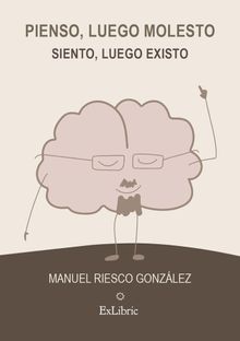 Pienso, luego molesto. Siento, luego existo.  Manuel Riesco Gonzlez