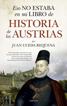 Eso no estaba en mi libro de historia de los Austrias.  Juan Uceda Requena