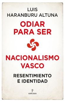 Odiar para ser. Nacionalismo vasco.  Luis Haranburu Altuna