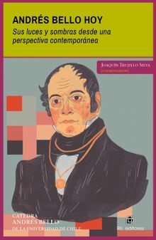 Andrs Bello hoy. Sus luces y sombras desde una perspectiva contempornea.  Joaqun Trujillo Silva