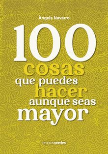 100 cosas que puedes hacer aunque seas mayor.  NGELS NAVARRO SIMN